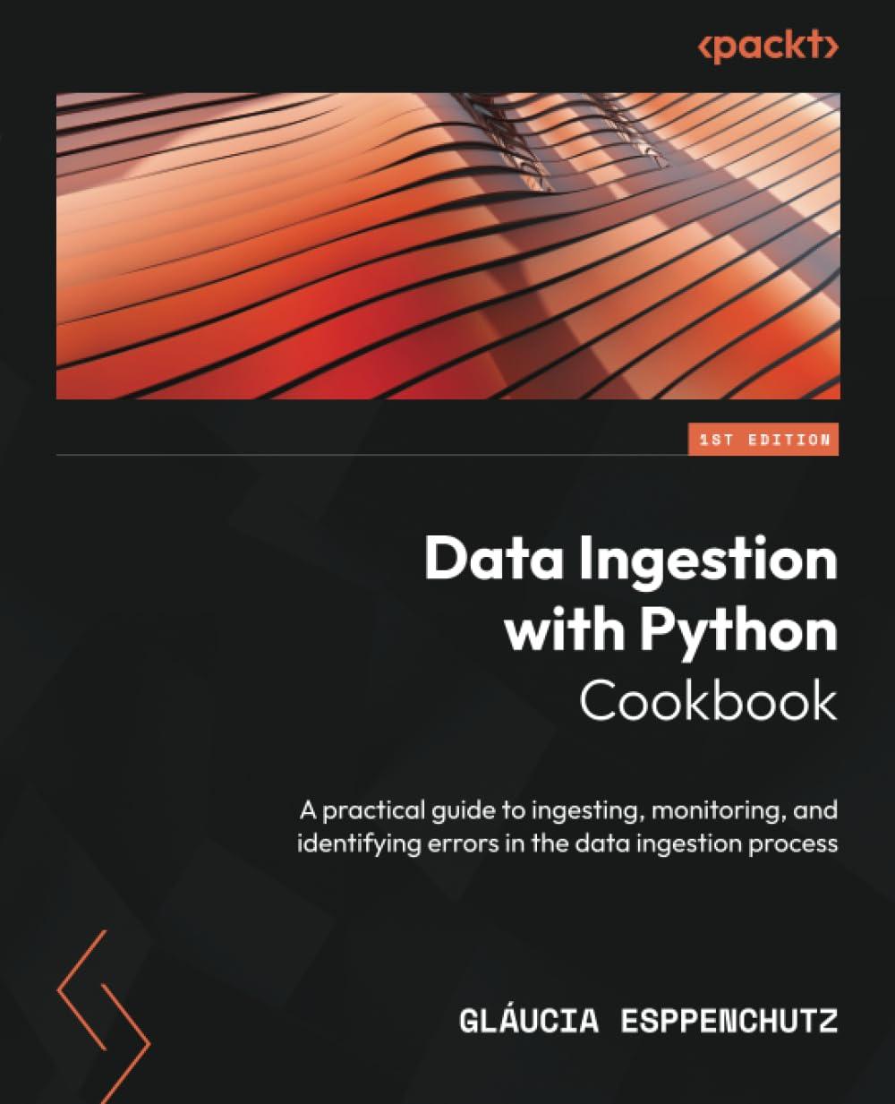 data ingestion with python cookbook a practical guide to ingesting monitoring and identifying errors in the