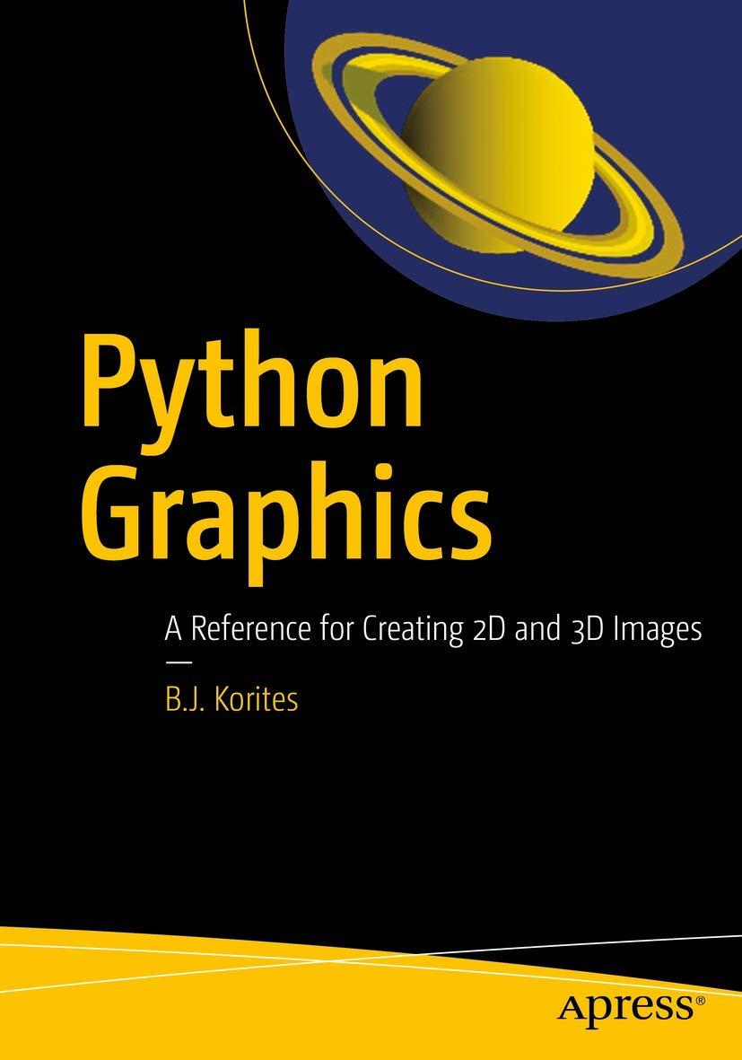 python graphics a reference for creating 2d and 3d images 1st edition b.j. korites 1484233778, 978-1484233771
