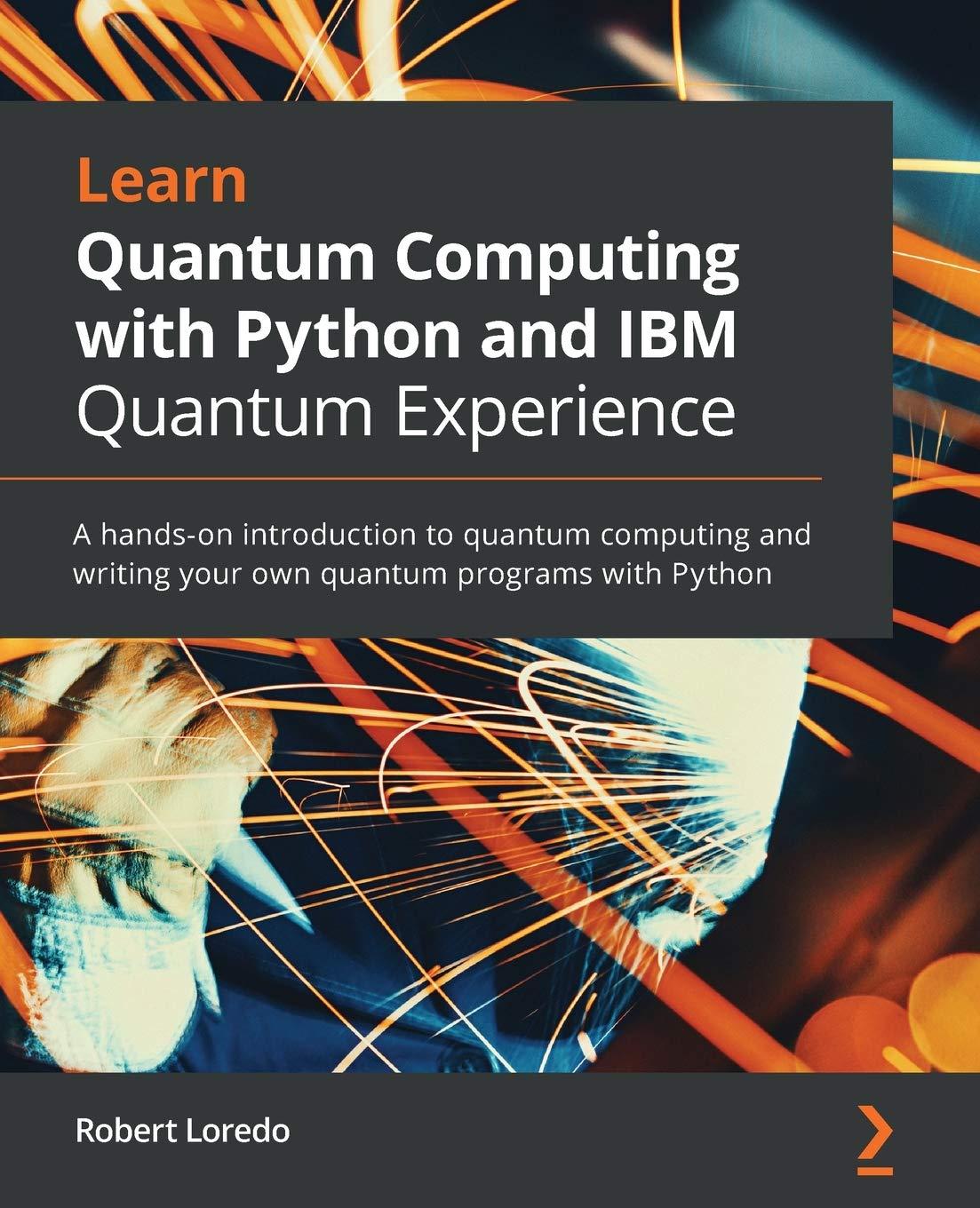 learn quantum computing with python and ibm quantum experience a hands on introduction to quantum computing