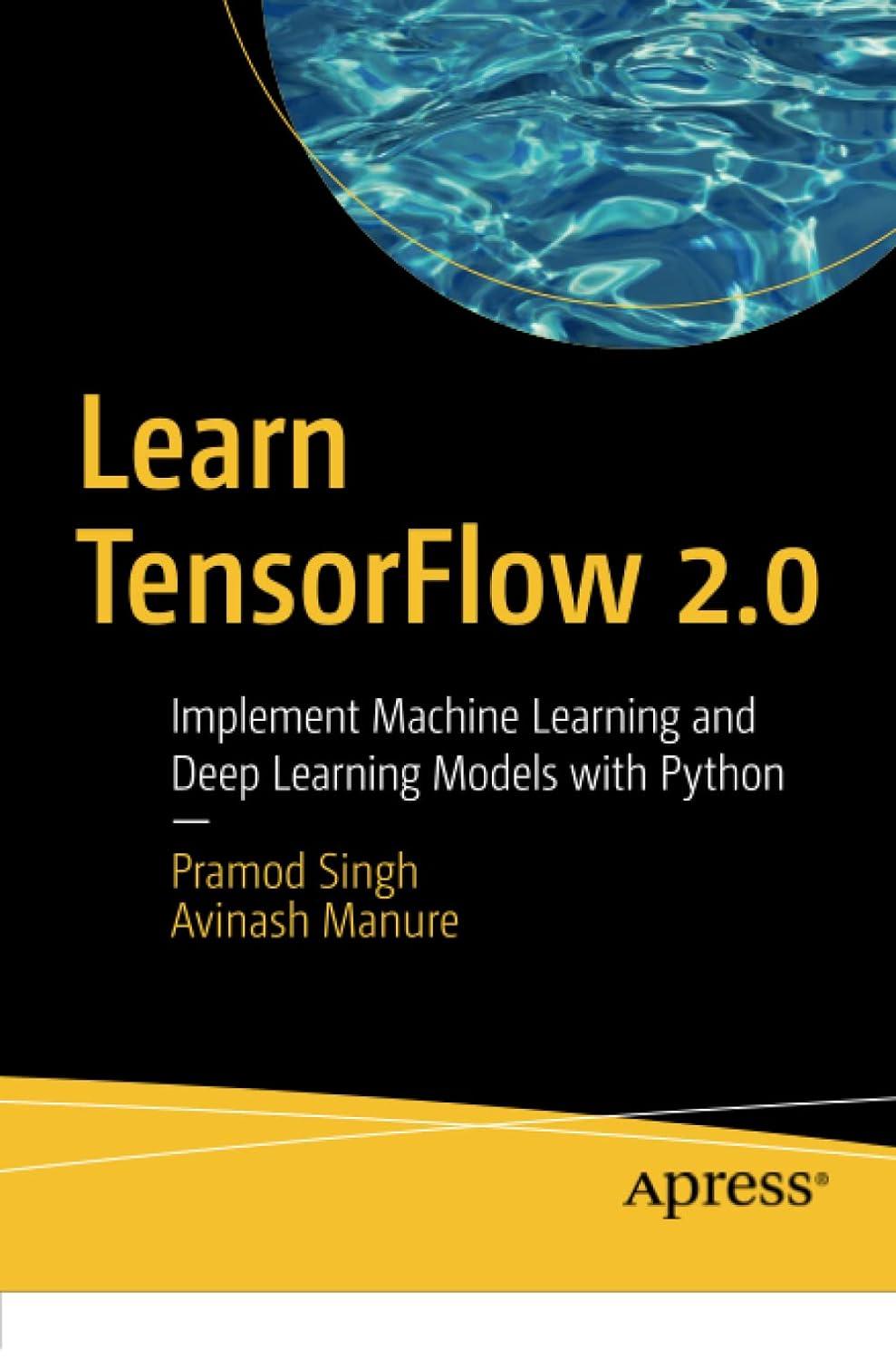 learn tensorflow 2.0 implement machine learning and deep learning models with python 1st edition pramod