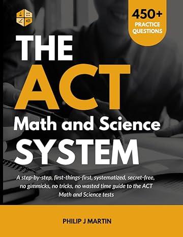 the act math and science system a step by step first things first systematized secret free no gimmicks no