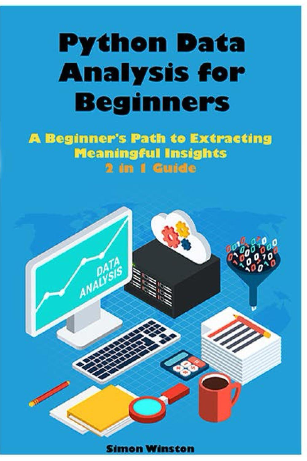 python data analysis for beginners 2 in 1 guide a beginner's path to extracting meaningful insights 1st