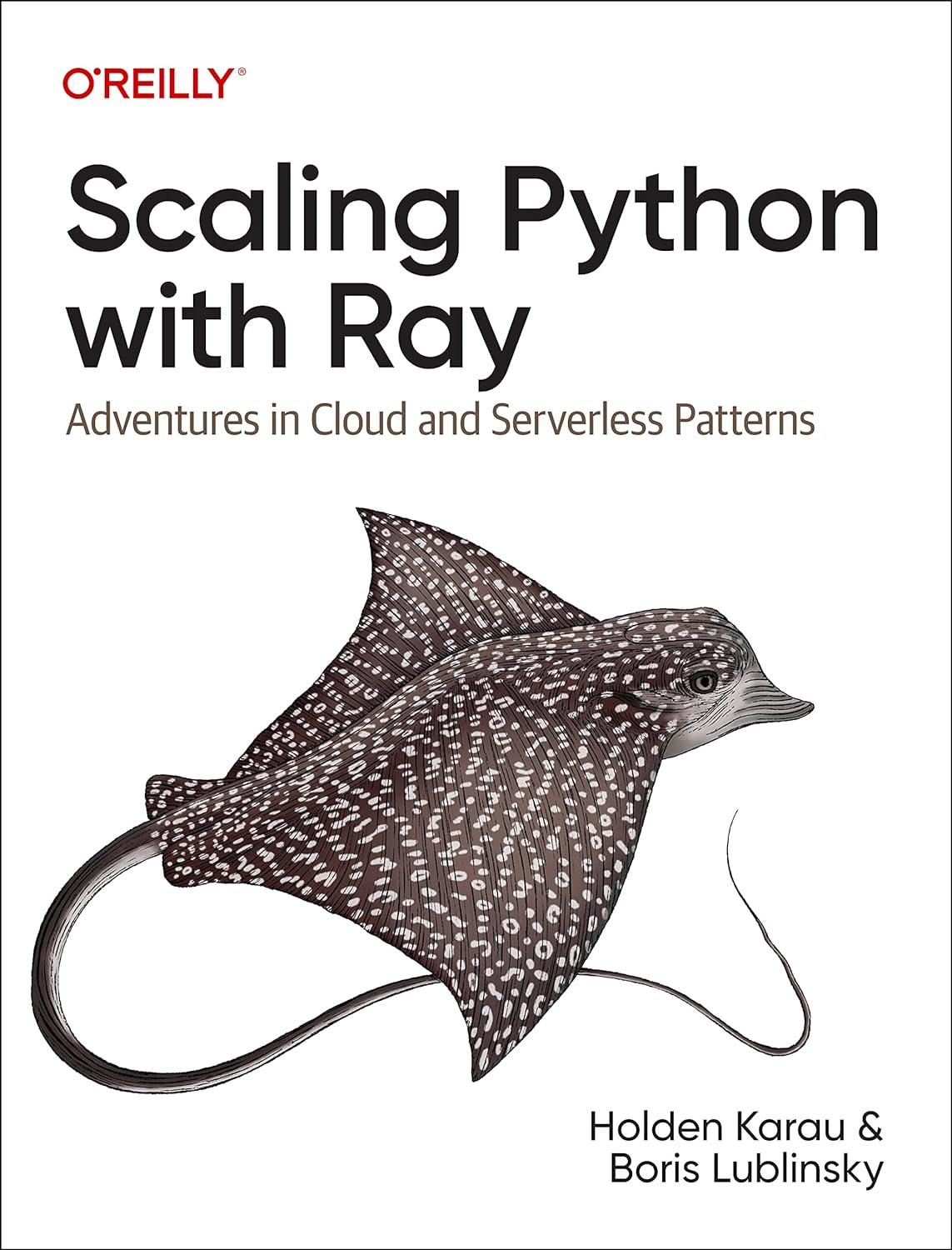 scaling python with ray adventures in cloud and serverless patterns 1st edition holden karau, boris lublinsky