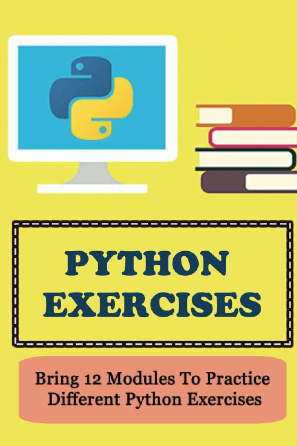 python exercises bring 12 modules to practice different python exercises 1st edition ward goltz b0bmskp7ht,