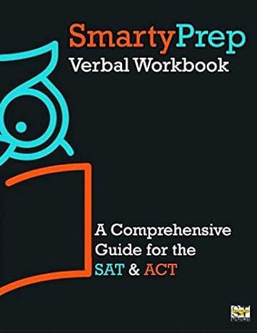 smartyprep verbal workbook a complete guide to the sat act 1st edition ian siegel, james newton, molly