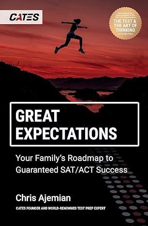 great expectations your families roadmap to guaranteed sat act success 1st edition chris ajemian 1732818126,