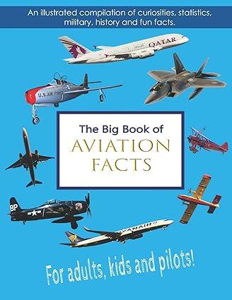 the big book of aviation facts an illustrated compilation of curiosities statistics military history and fun