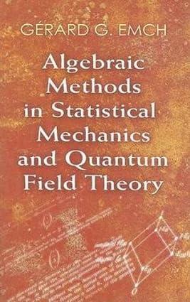 algebraic methods in statistical mechanics and quantum field theory 1st edition dr. gerard g. emch