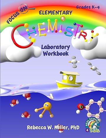 focus on elementary chemistry laboratory workbook grades k4 1st edition rebecca w. keller phd 1936114577,