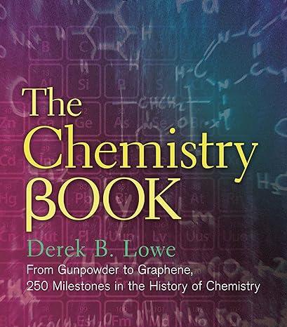 the chemistry book from gunpowder to graphene 250 milestones in the history of chemistry 1st edition derek b.