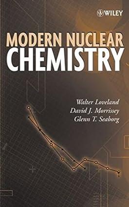 modern nuclear chemistry 1st edition walter d. loveland, david j. morrissey, glenn t. seaborg 0471115320,