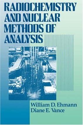radiochemistry and nuclear methods of analysis 1st edition william d. ehmann, diane e. vance 0471306282,