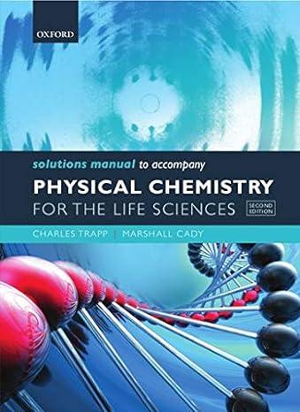 physical chemistry for the life sciences solution manual 1st edition charles trapp, marshall cady 0199600325,