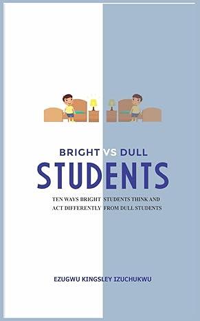 bright versus dull students ten ways bright students think and act differently from dull students 1st edition