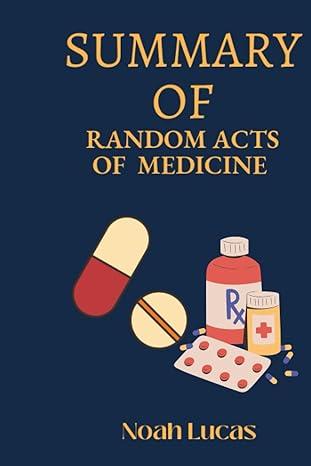 summary of random acts of medicine 1st edition noah lucas b0chlc9r8w, 979-8859366255
