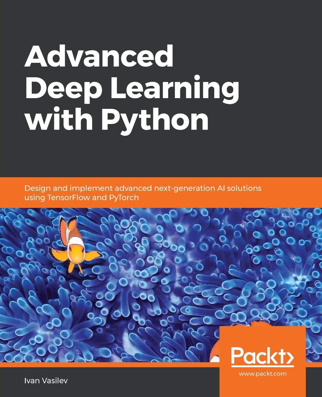 advanced deep learning with python design and implement advanced next generation ai solutions using