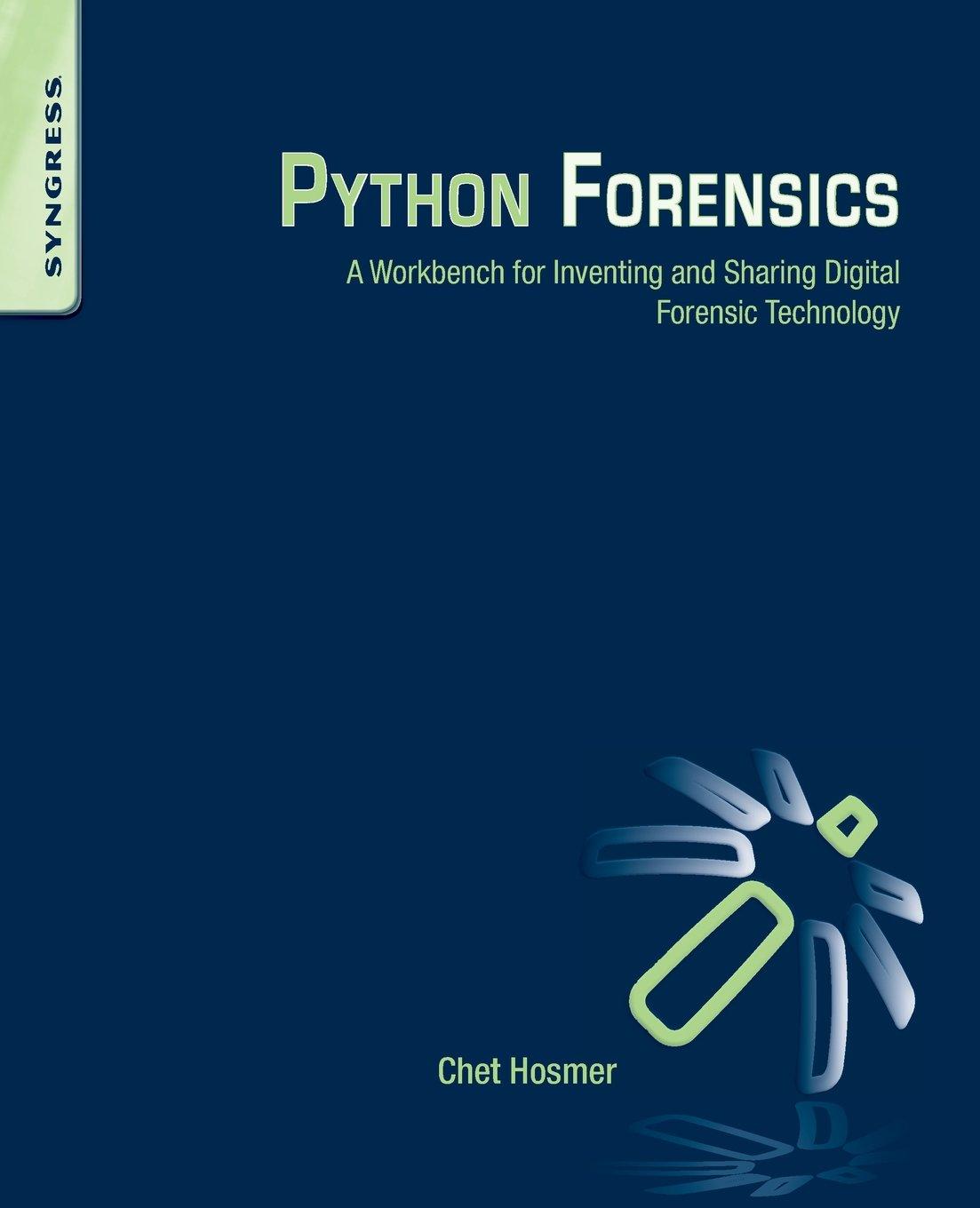 python forensics a workbench for inventing and sharing digital forensic technology 1st edition chet hosmer