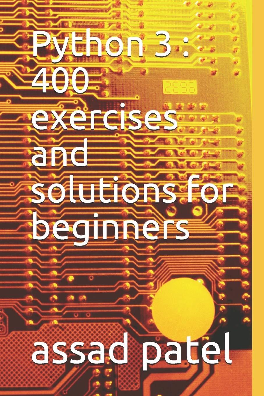 python 3  400 exercises and solutions for beginners 1st edition assad patel b084dgx15z, 979-8606811946