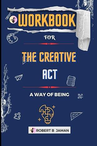 workbook for the creative act a way of being 1st edition robert b jaman b0c7t7pd4c, 979-8398186550
