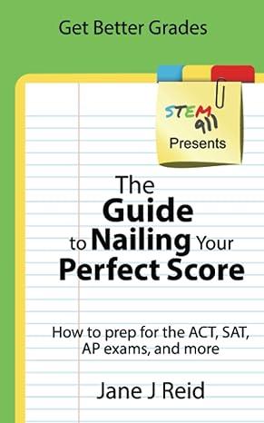 get better grades the guide to nailing your perfect score guide to nailing your perfect score 1st edition