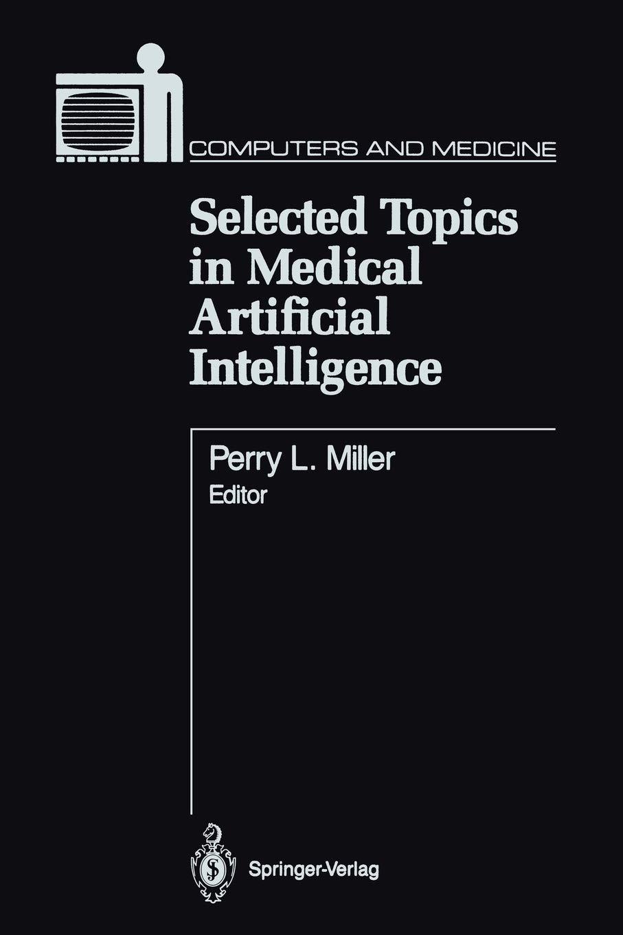 selected topics in medical artificial intelligence 1st edition perry l. miller 1461387795, 978-1461387794
