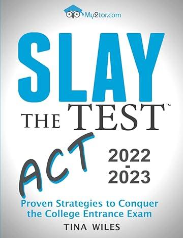 slay the test act proven strategies to conquer the college entrance exam 2022-2023 2022 edition tina wiles