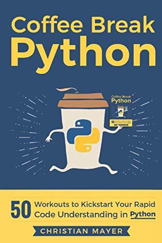 coffee break python 50 workouts to kickstart your rapid code understanding in python 1st edition christian