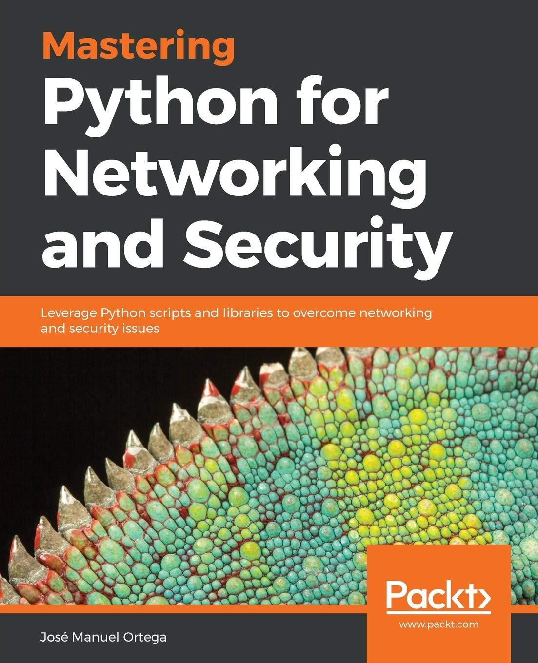 mastering python for networking and security leverage python scripts and libraries to overcome networking and