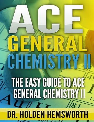 ace general chemistry ii the easy guide to ace general chemistry ii 1st edition dr. holden hemsworth