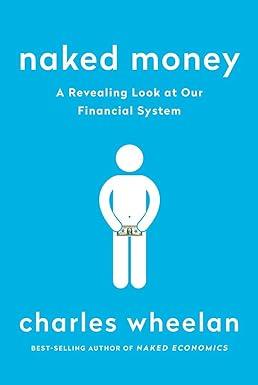 naked money a revealing look at our financial system 1st edition charles wheelan 9780393292893