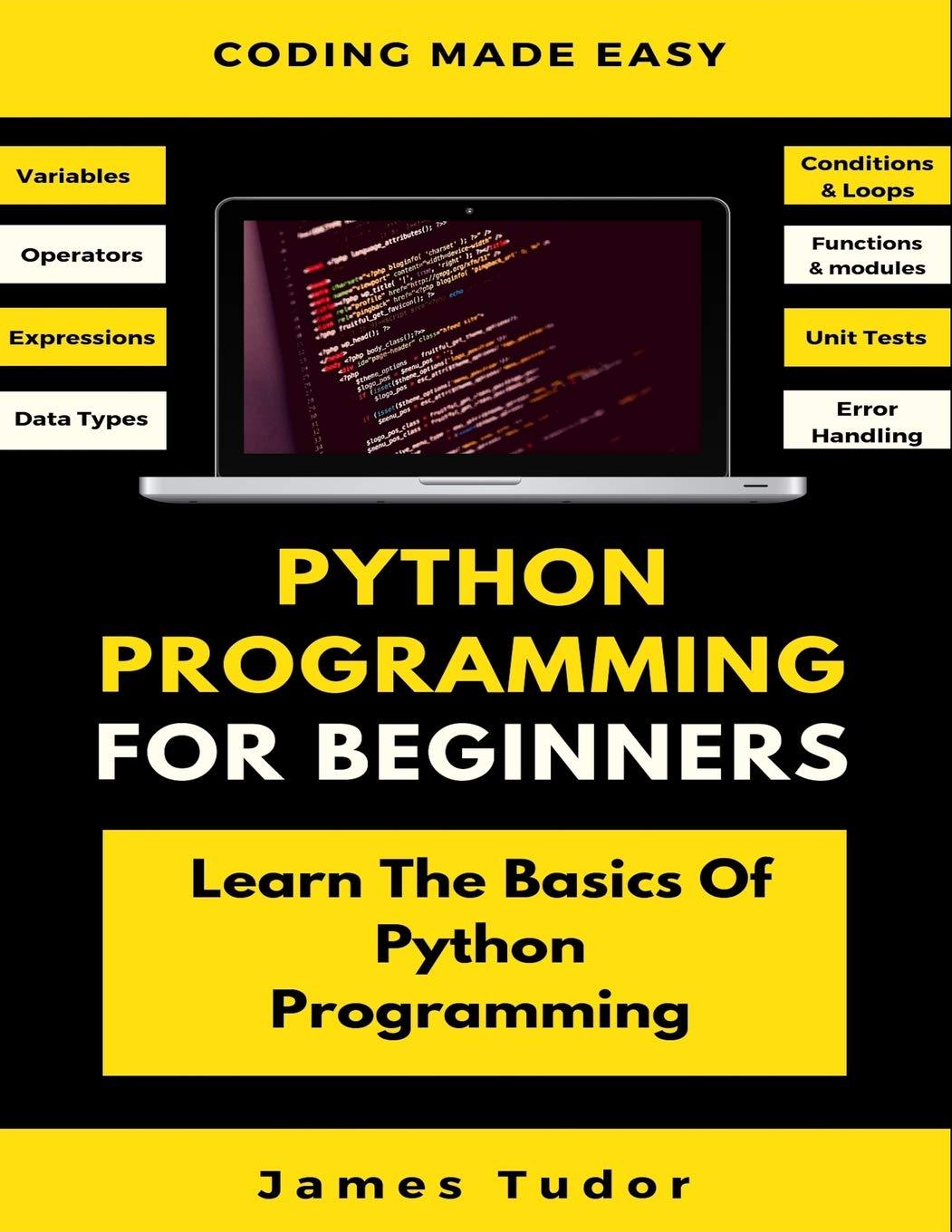 python programming for beginners learn the basics of python programming 1st edition james tudor 1075311934,