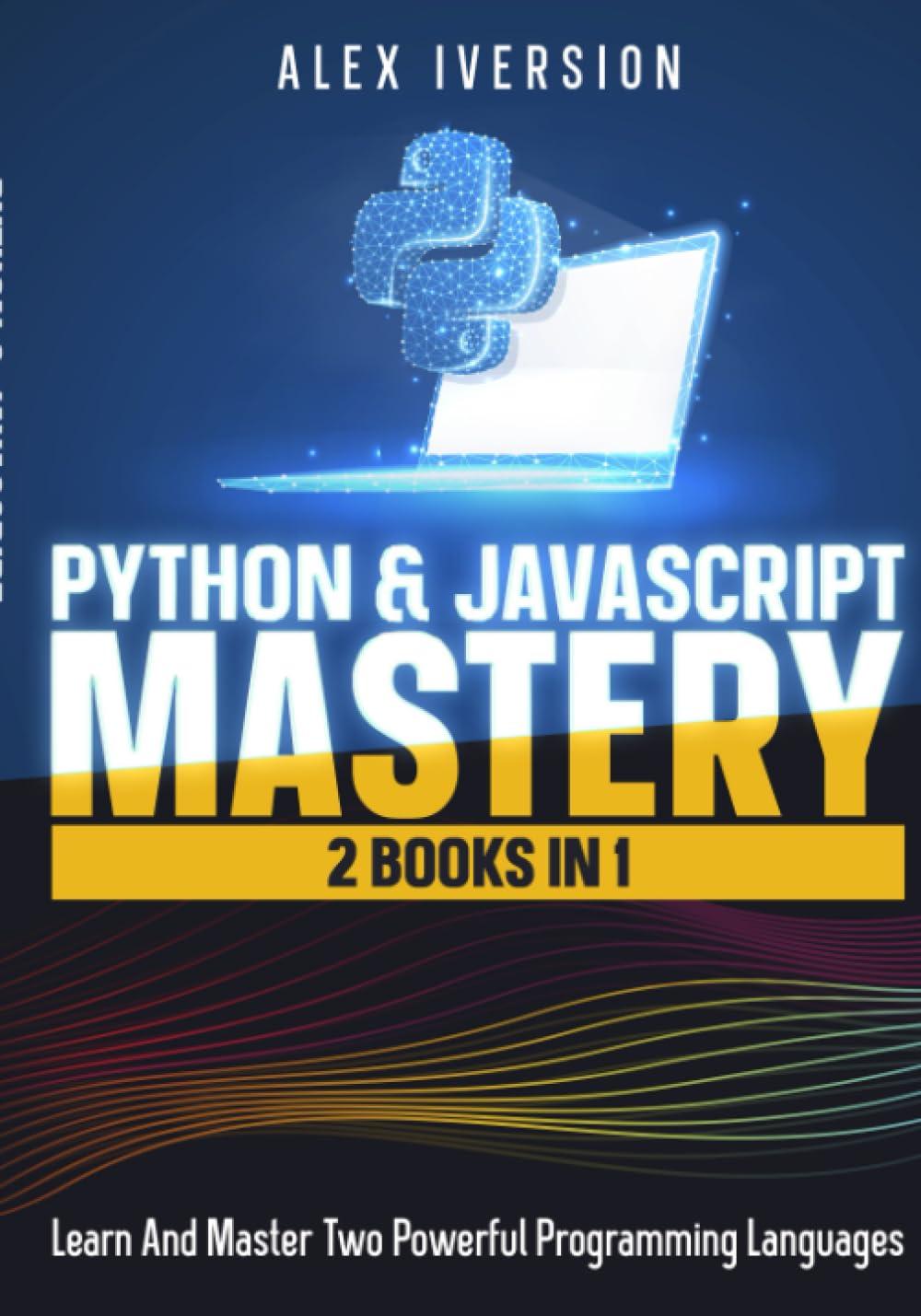 python  javascript mastery 2 books in 1 learn and master two powerful programming languages 1st edition alex