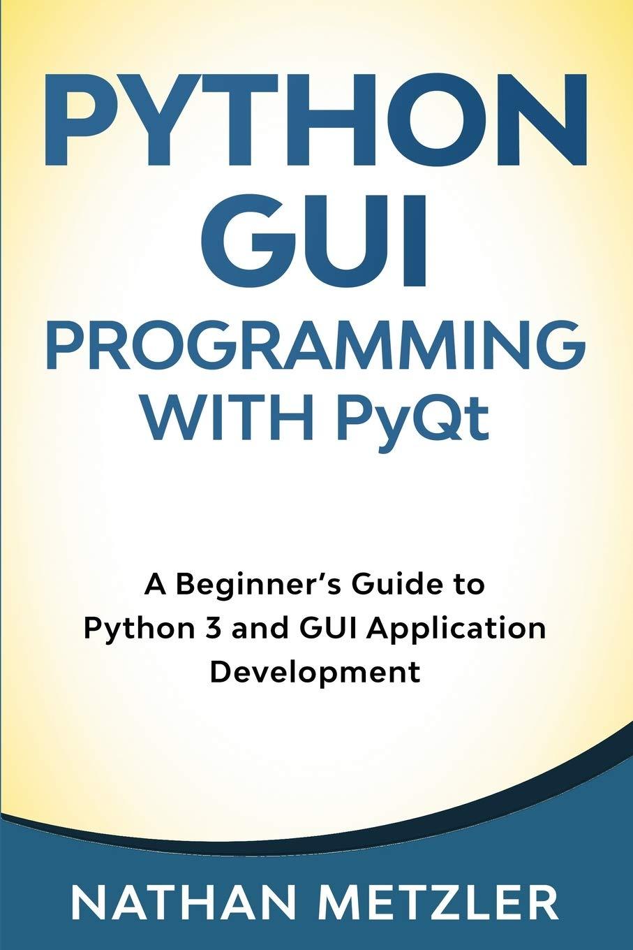 python gui programming with pyqt a beginner’s guide to python 3 and gui application development 1st edition