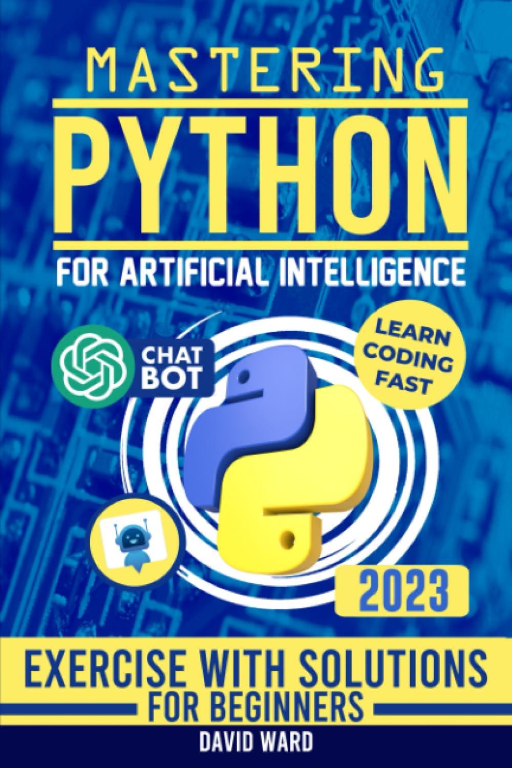 mastering python for artificial intelligence 1st edition david ward b0c9s9cds8, 979-8851200434