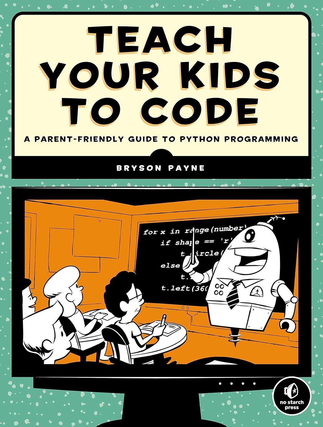 teach your kids to code  a parent-friendly guide to python programming 1st edition bryson payne 1593276141,