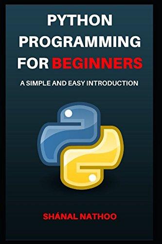 python programming for beginners a simple and easy introduction 1st edition shanal nathoo 1521860181,