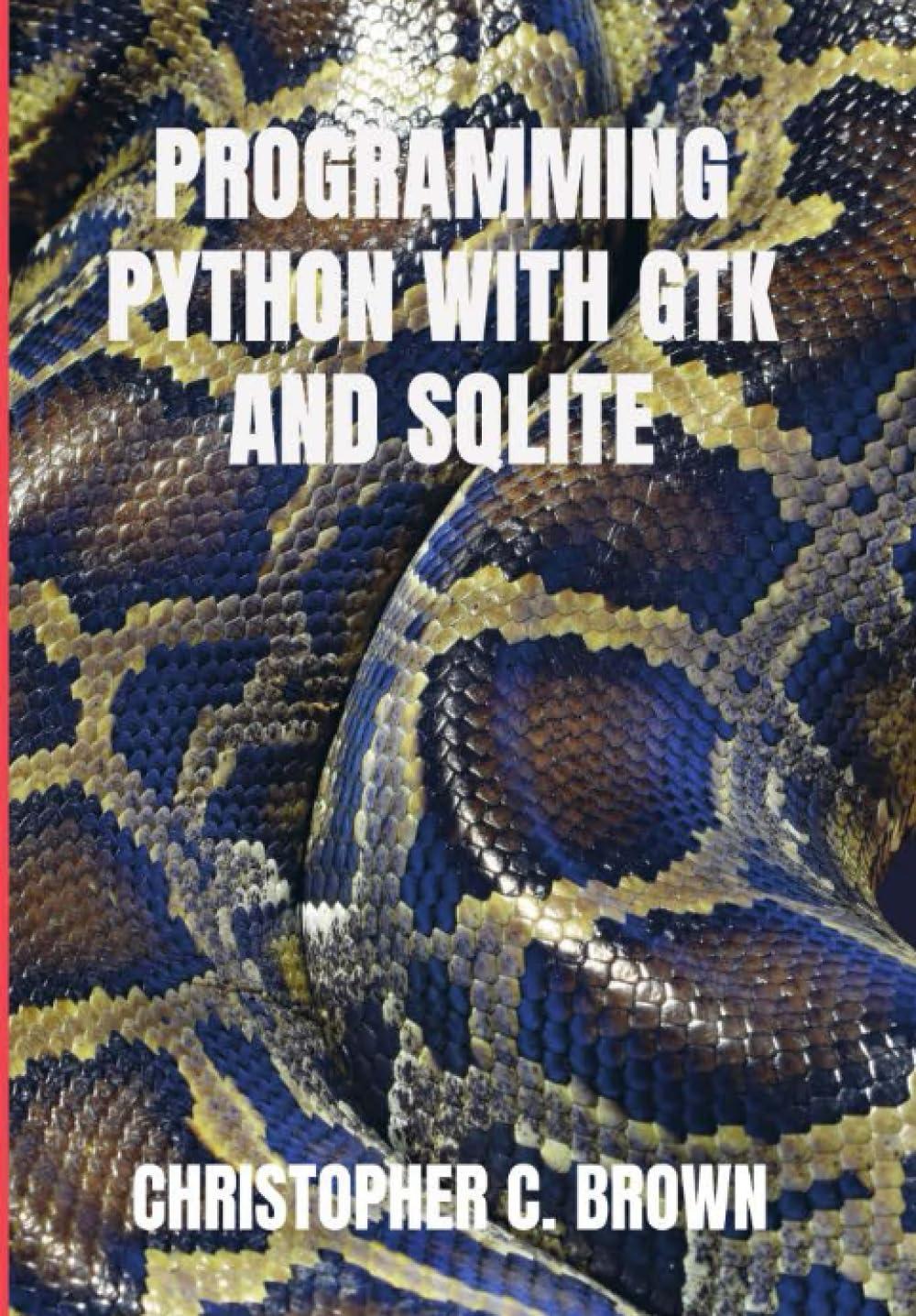 programming python with gtk and sqlite 1st edition christopher c. brown b0c9s853y2, 979-8581400333