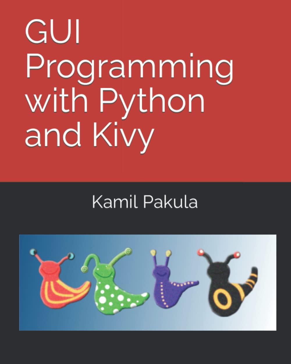 gui programming with python and kivy 1st edition kamil pakula b09m9cyrcx, 979-8774802111