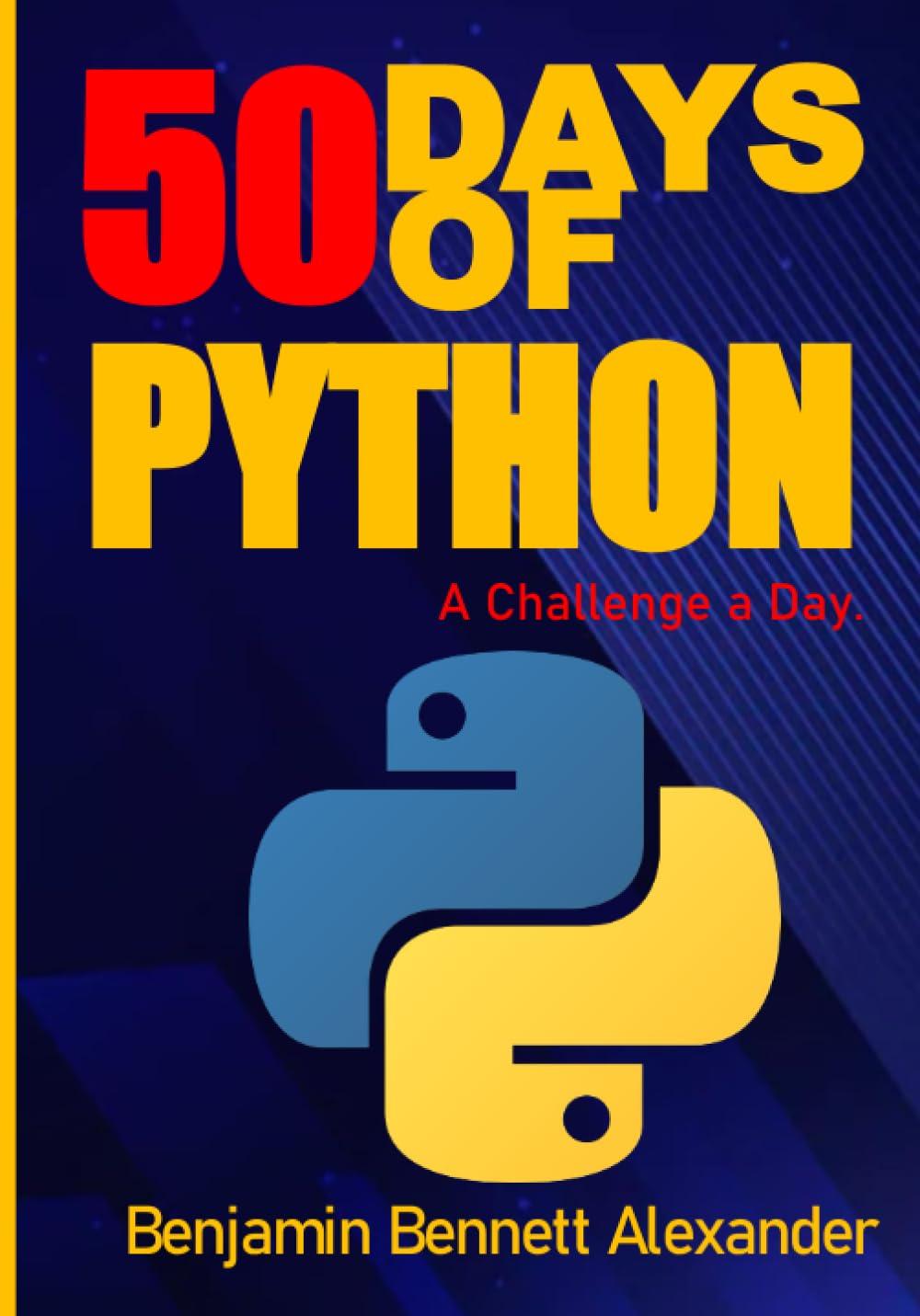50 days of python  a challenge a day 1st edition benjamin bennett alexander b09tpt5c3k, 979-8425614391