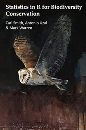 statistics in r for biodiversity conservation 1st edition carl smith, antonio uzal (author), mark warren