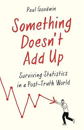 something doesnt add up surviving statistics in a number mad world 1st edition paul goodwin 1788162595,