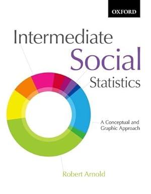 intermediate social statistics a conceptual and graphic approach 1st edition robert arnold 0199012075,