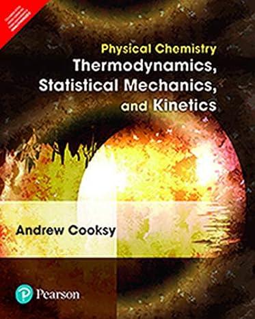 physical chemistry thermodynamics statistical mechanics and kinetics 1st edition andrew cooksy 1574447793,
