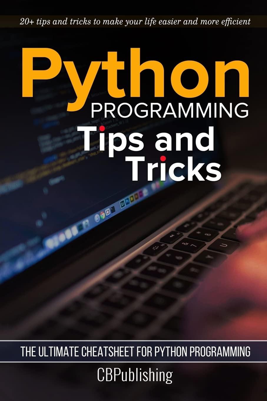 python programming tips and tricks the ultimate cheatsheet for python programming 1st edition cbpublishing