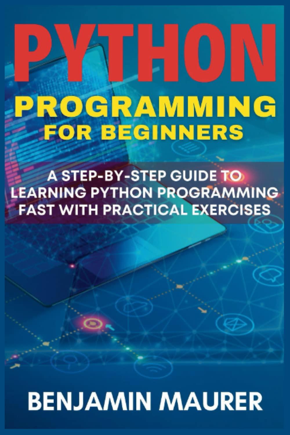 python programming for beginners a step by step guide to learning python programming fast with practical