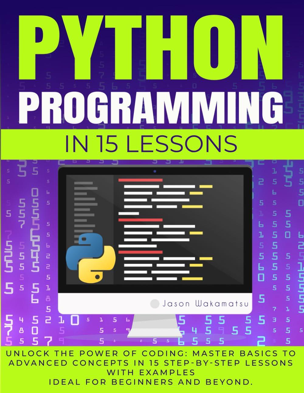 python programming in 15 lessons unlock the power of coding master basics to advanced concepts in 15 step by