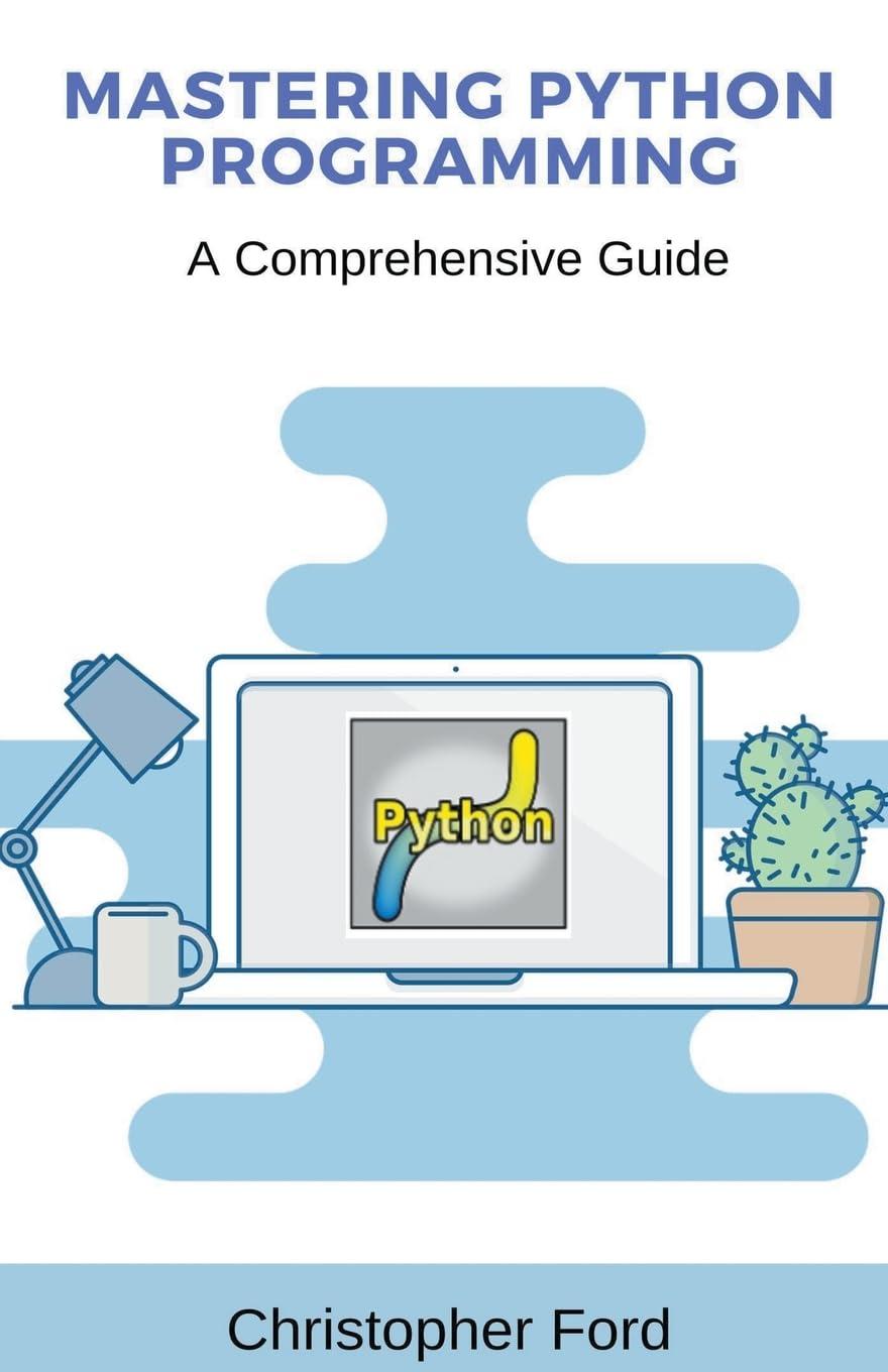 mastering python programming  a comprehensive guide 1st edition christopher ford b0ccqd3j79, 979-8223241058