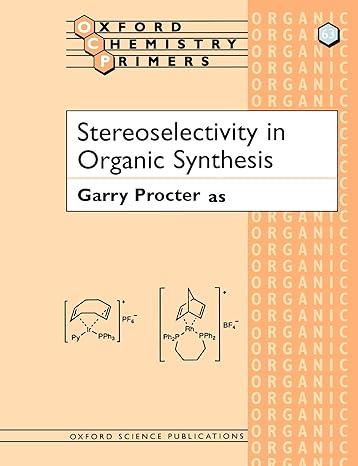 stereoselectivity in organic synthesis oxford chemistry primers 1st edition garry procter 0198559577,