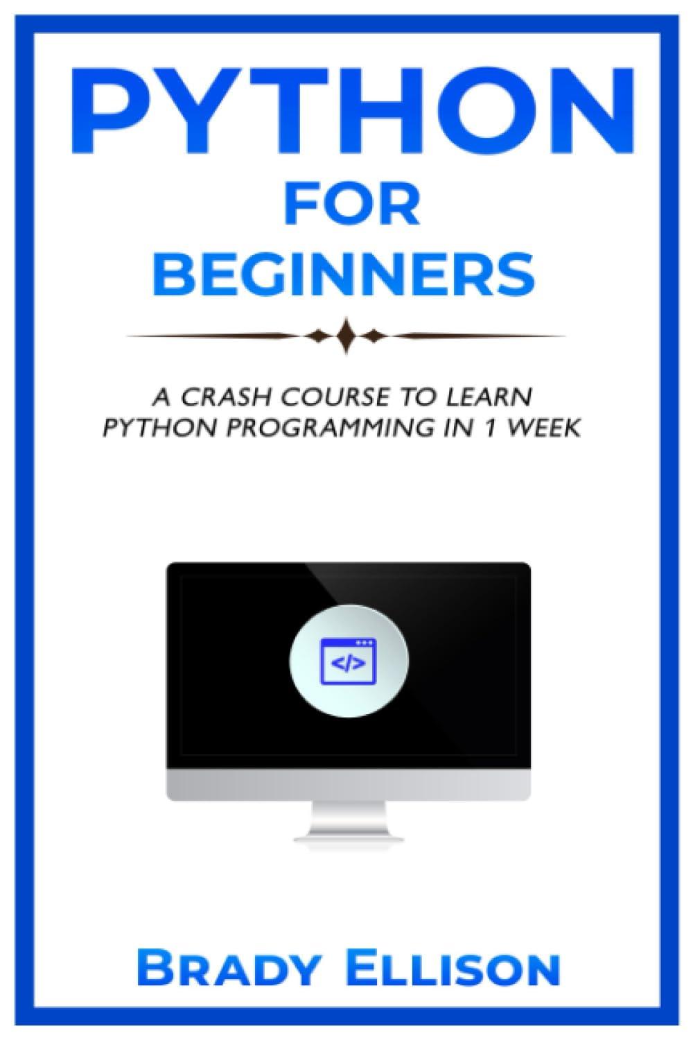 python for beginners a crash course to learn python programming in 1 week 1st edition brady ellison