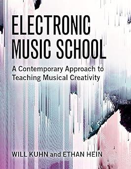 electronic music school a contemporary approach to teaching musical creativity 1st edition will kuhn, ethan